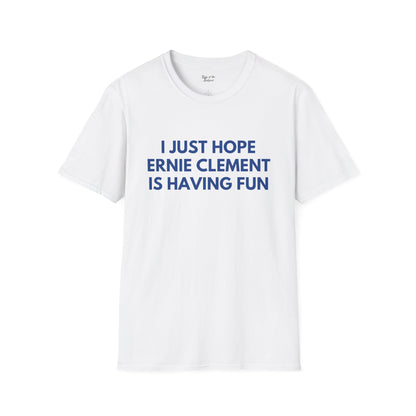 Ernie Clement Just Wanna Have Fun Unisex T-shirt