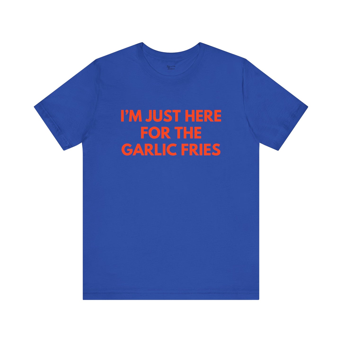 I'm Just Here For The Garlic Fries Tee