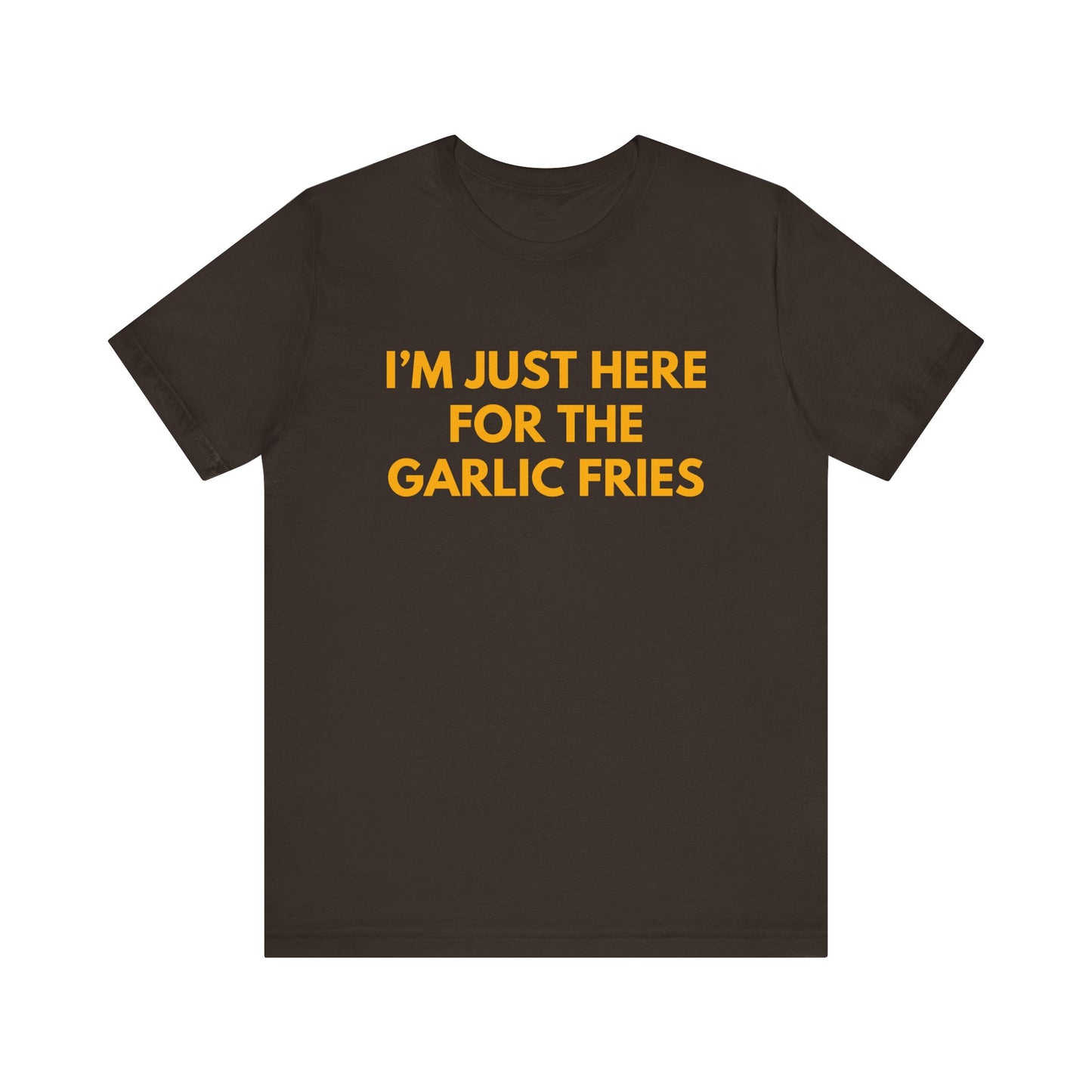 I'm Just Here For The Garlic Fries Tee