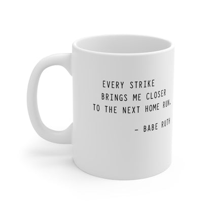 Every Strikes Brings Me Closer to the Next Home Run Mug
