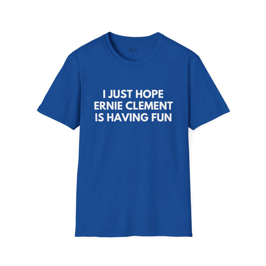 Ernie Clement Just Wanna Have Fun Unisex T-shirt