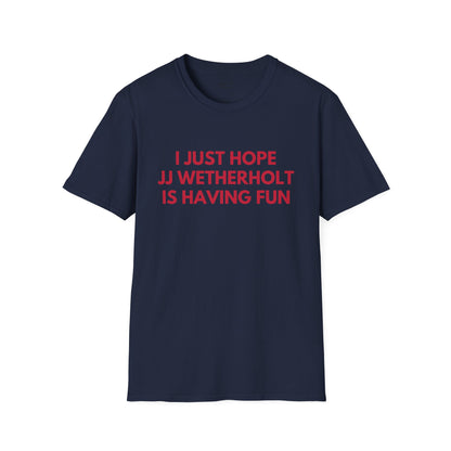 JJ Wetherholt Just Wanna Have Fun Unisex T-shirt