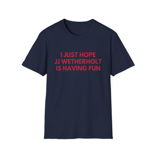 JJ Wetherholt Just Wanna Have Fun Unisex T-shirt