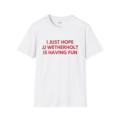 JJ Wetherholt Just Wanna Have Fun Unisex T-shirt