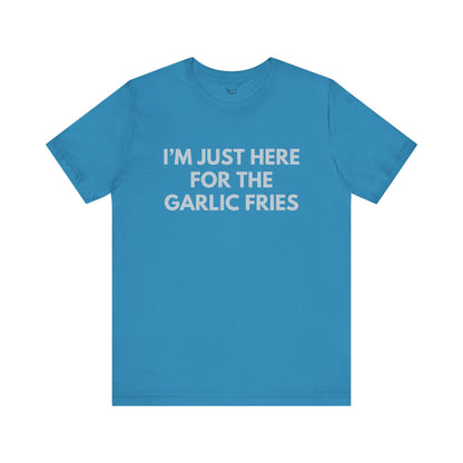 I'm Just Here For The Garlic Fries Tee