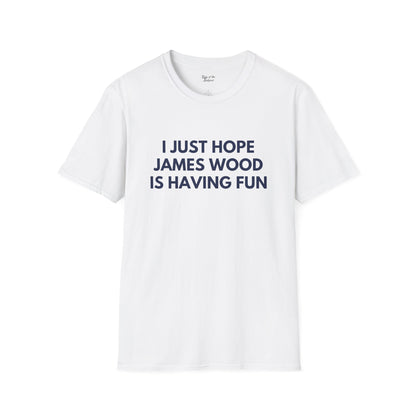 James Wood Just Wanna Have Fun Unisex T-shirt