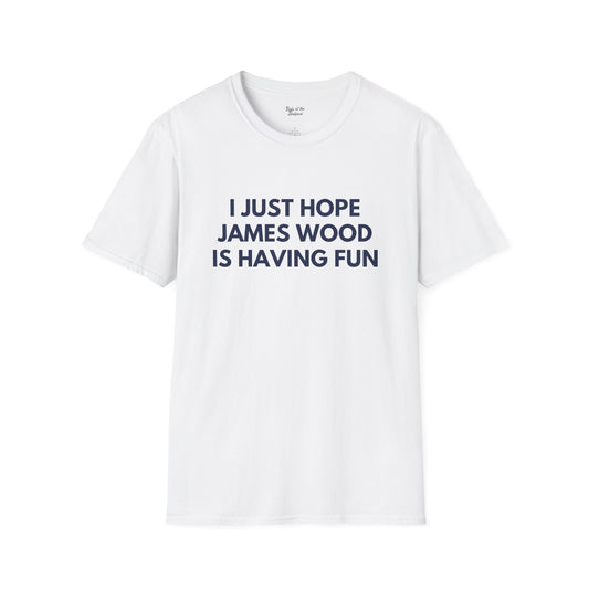 James Wood Just Wanna Have Fun Unisex T-shirt