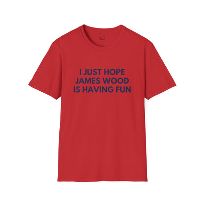 James Wood Just Wanna Have Fun Unisex T-shirt