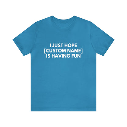 CUSTOM - I Just Hope _____ Is Having Fun