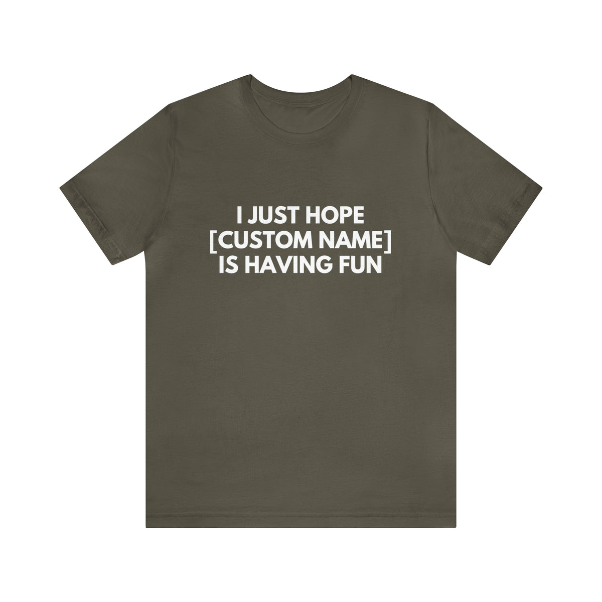 CUSTOM - I Just Hope _____ Is Having Fun (More colors)