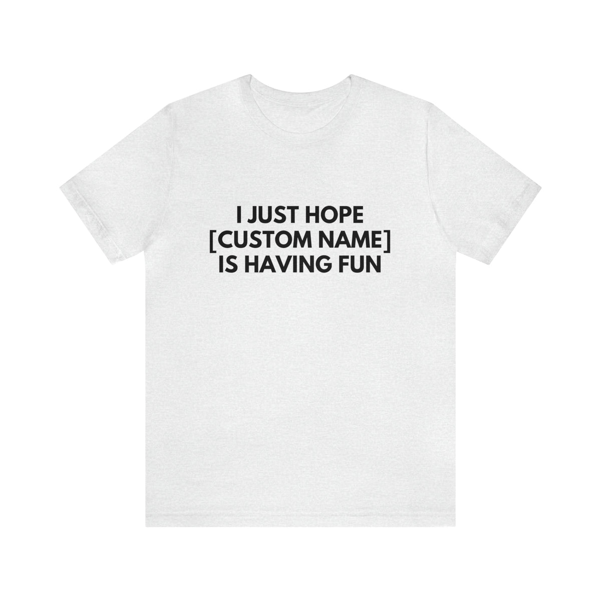 CUSTOM - I Just Hope _____ Is Having Fun (More colors)