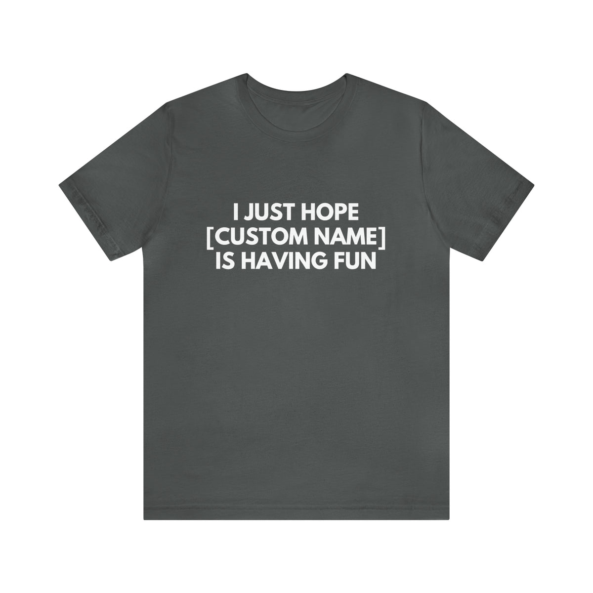 CUSTOM - I Just Hope _____ Is Having Fun (More colors)