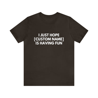 CUSTOM - I Just Hope _____ Is Having Fun