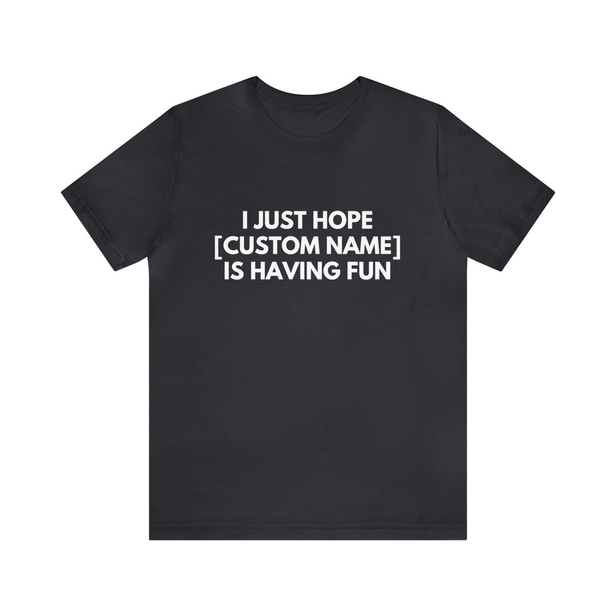 CUSTOM - I Just Hope _____ Is Having Fun (More colors)
