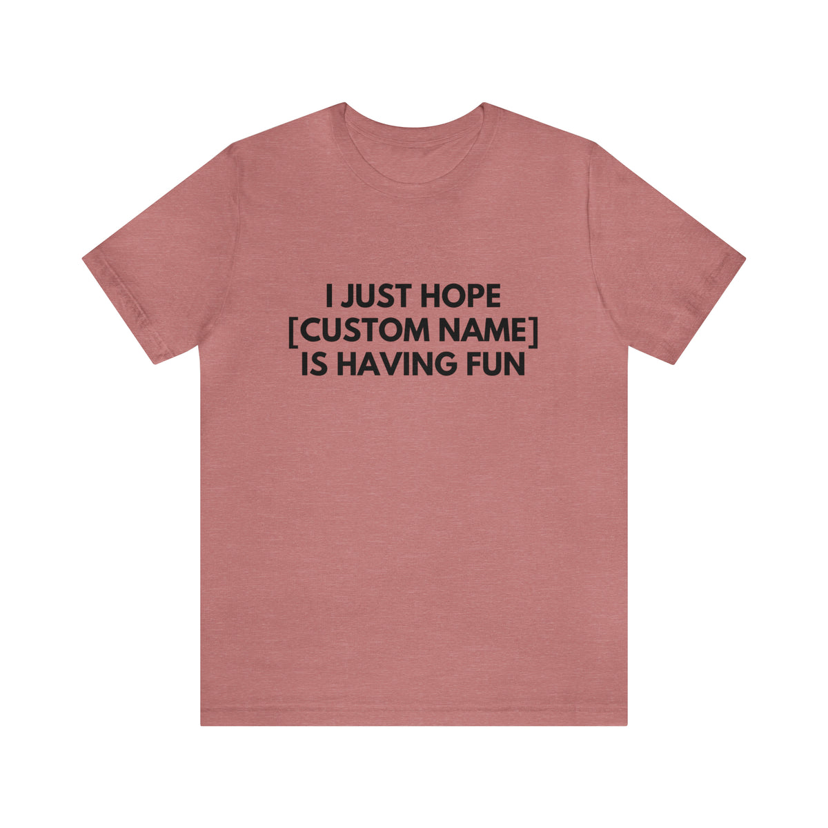 CUSTOM - I Just Hope _____ Is Having Fun (More colors)