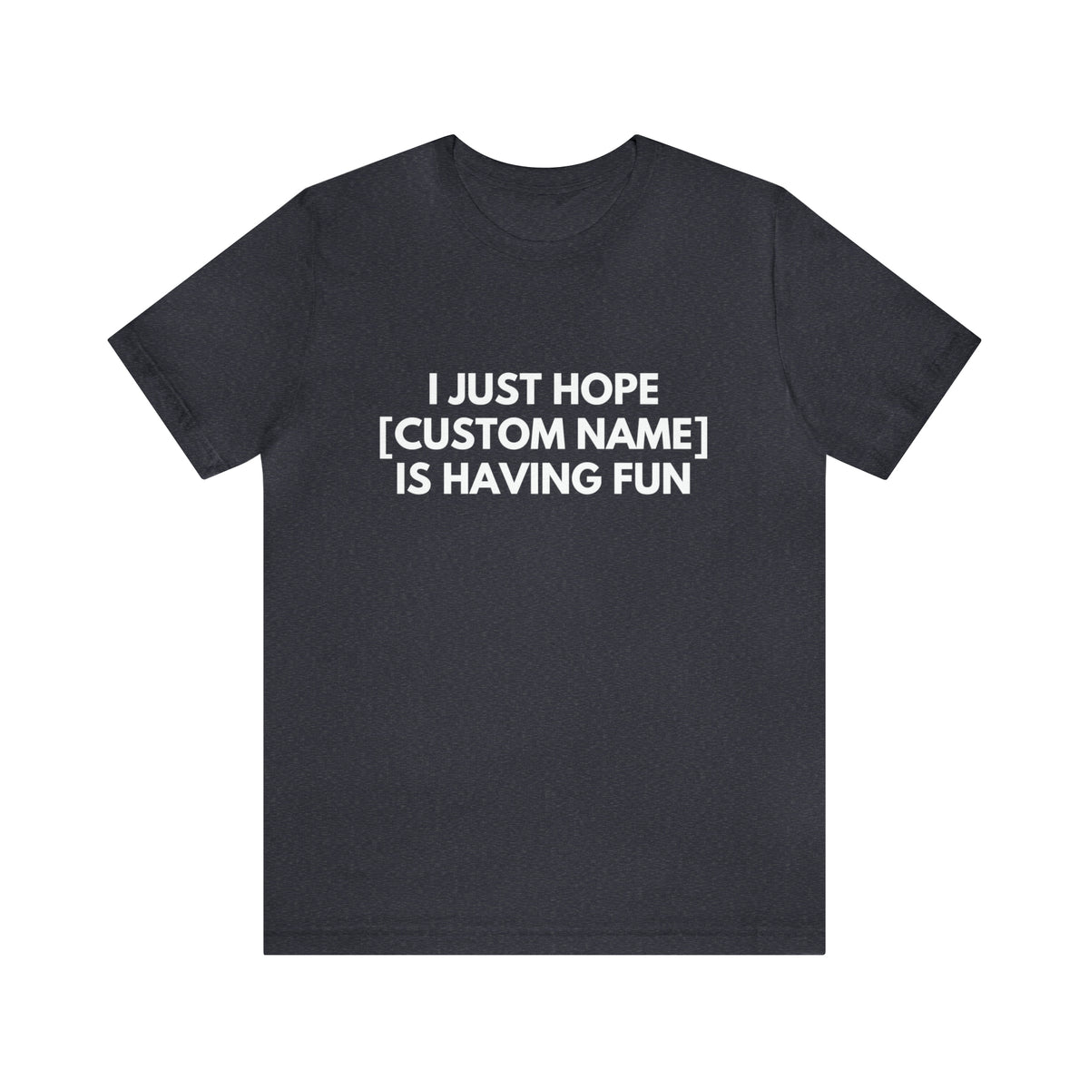 CUSTOM - I Just Hope _____ Is Having Fun