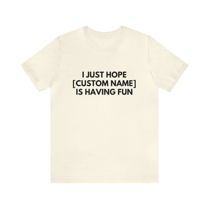 CUSTOM - I Just Hope _____ Is Having Fun