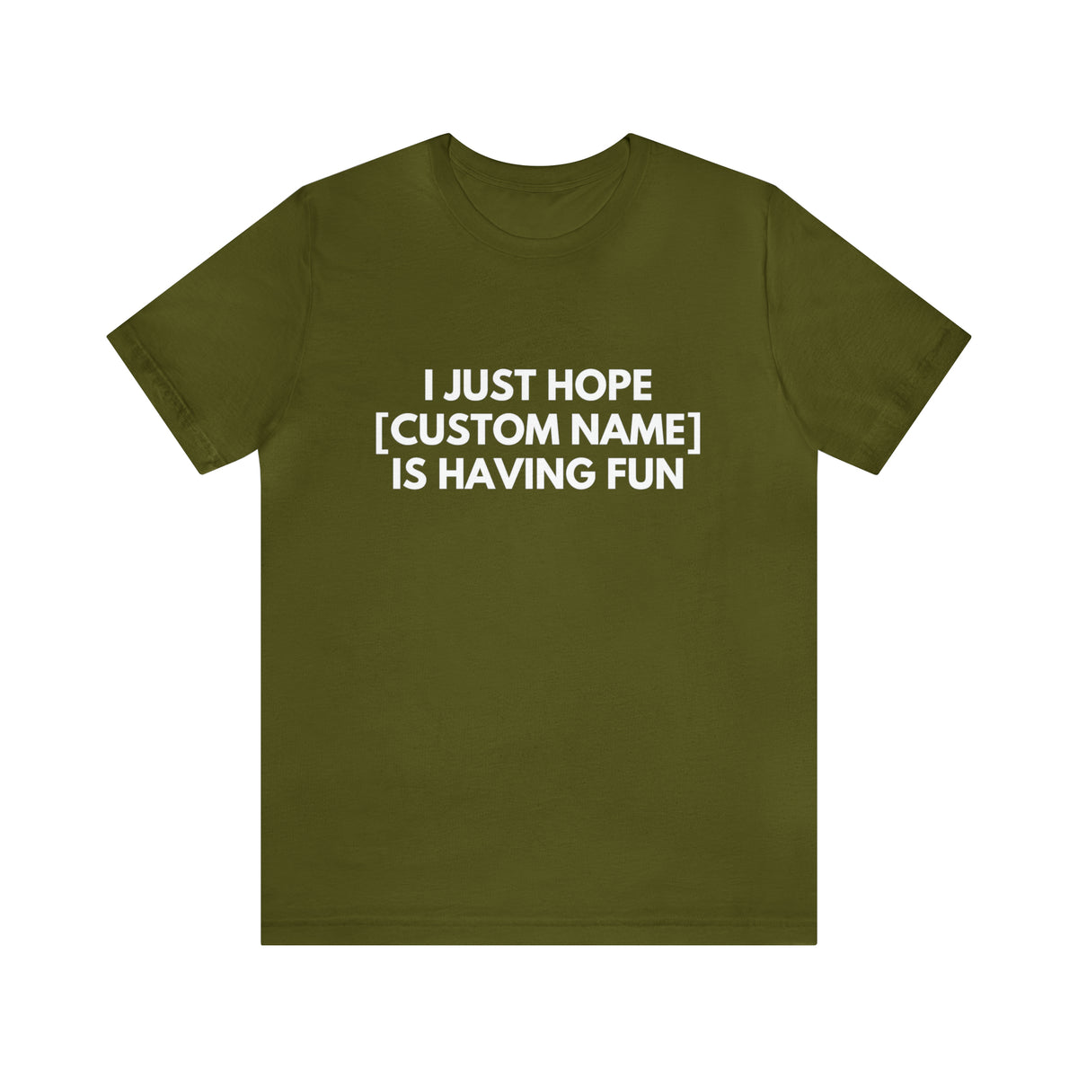 CUSTOM - I Just Hope _____ Is Having Fun (More colors)