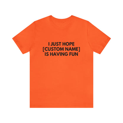 CUSTOM - I Just Hope _____ Is Having Fun