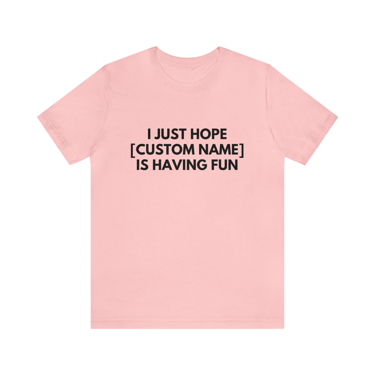 CUSTOM - I Just Hope _____ Is Having Fun
