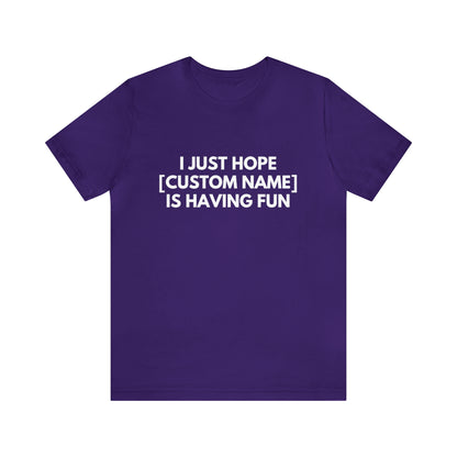 CUSTOM - I Just Hope _____ Is Having Fun