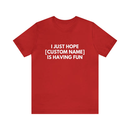 CUSTOM - I Just Hope _____ Is Having Fun