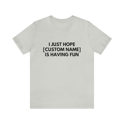 CUSTOM - I Just Hope _____ Is Having Fun