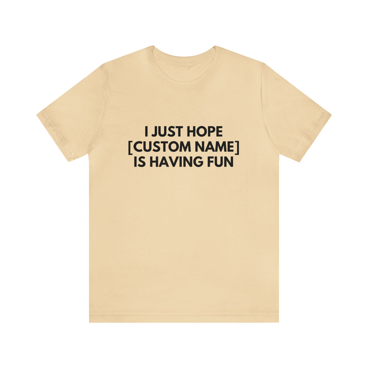 CUSTOM - I Just Hope _____ Is Having Fun (More colors)