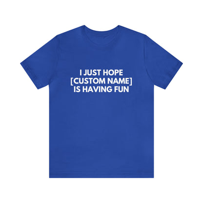 CUSTOM - I Just Hope _____ Is Having Fun