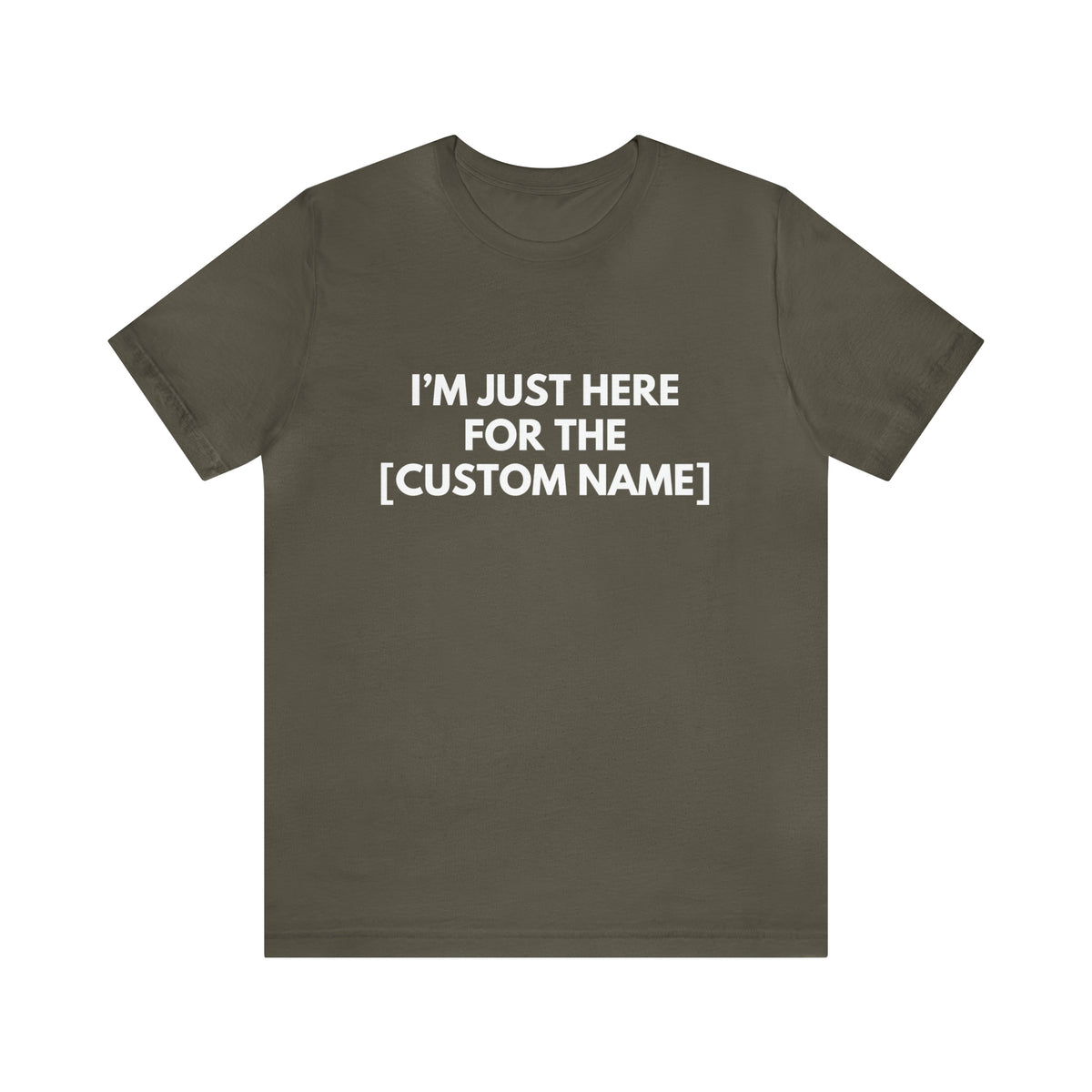 CUSTOM - I'm Just Here For _____ (More colors)