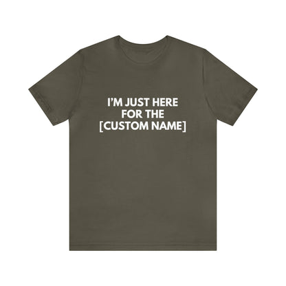 CUSTOM - I'm Just Here For _____ (More colors)