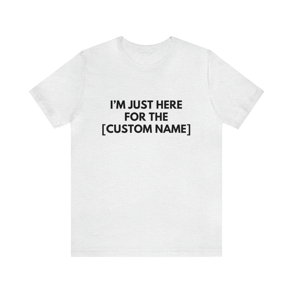 CUSTOM - I'm Just Here For _____ (More colors)