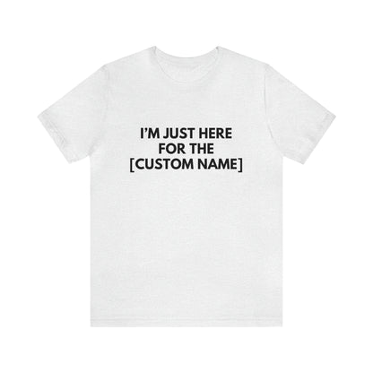 CUSTOM - I'm Just Here For _____ (More colors)