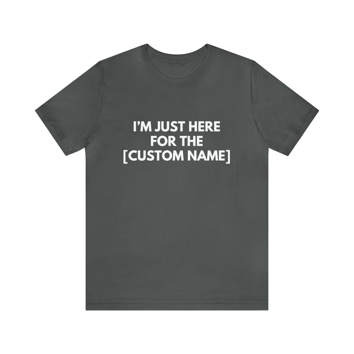 CUSTOM - I'm Just Here For _____ (More colors)
