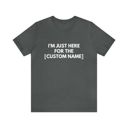 CUSTOM - I'm Just Here For _____ (More colors)