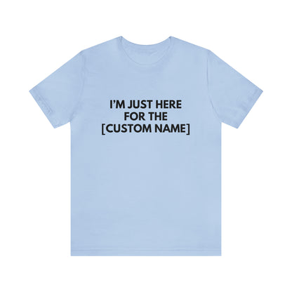 CUSTOM - I'm Just Here For _____ (More colors)