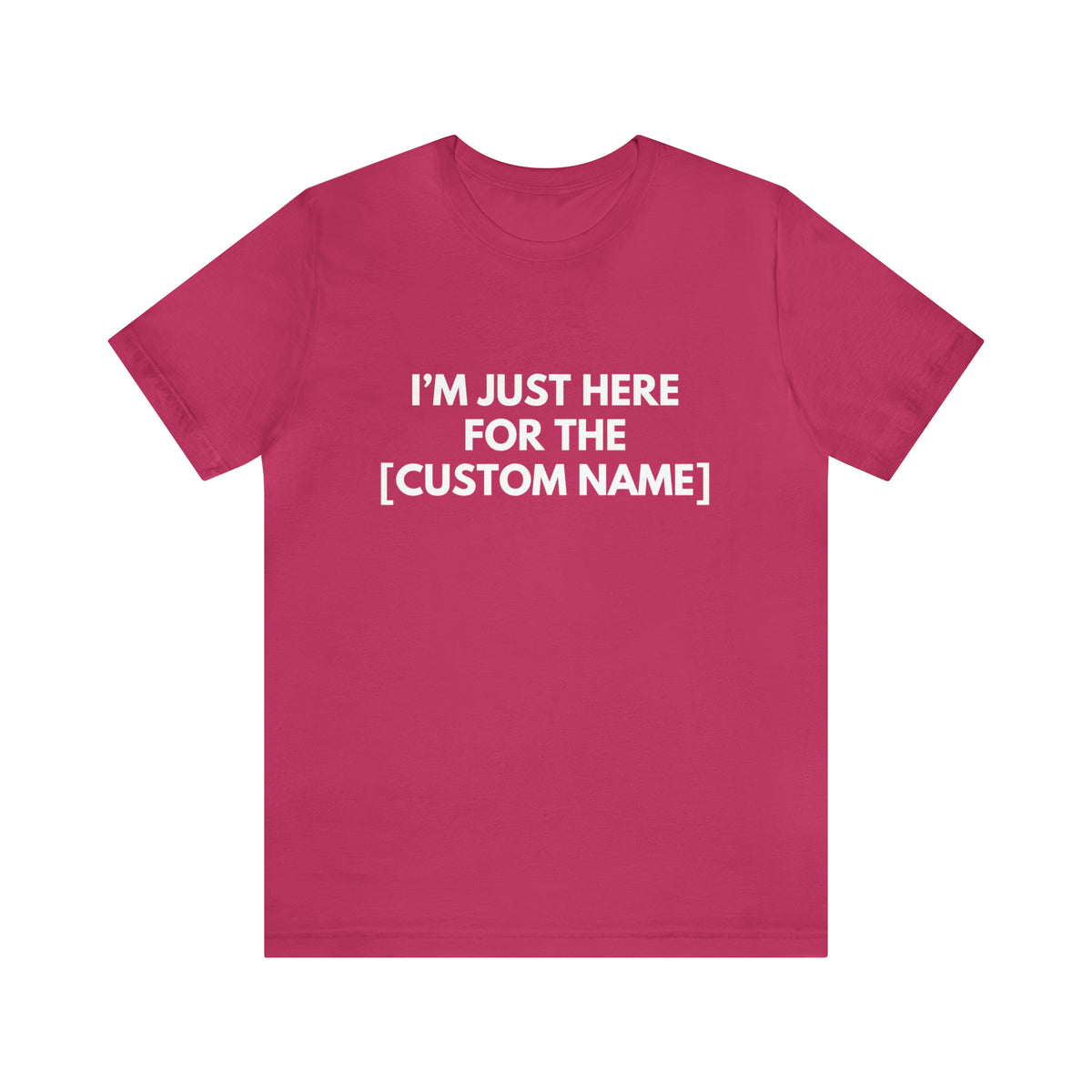 CUSTOM - I'm Just Here For _____ (More colors)
