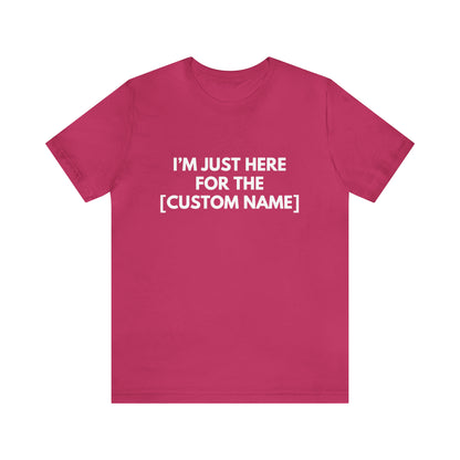 CUSTOM - I'm Just Here For _____ (More colors)
