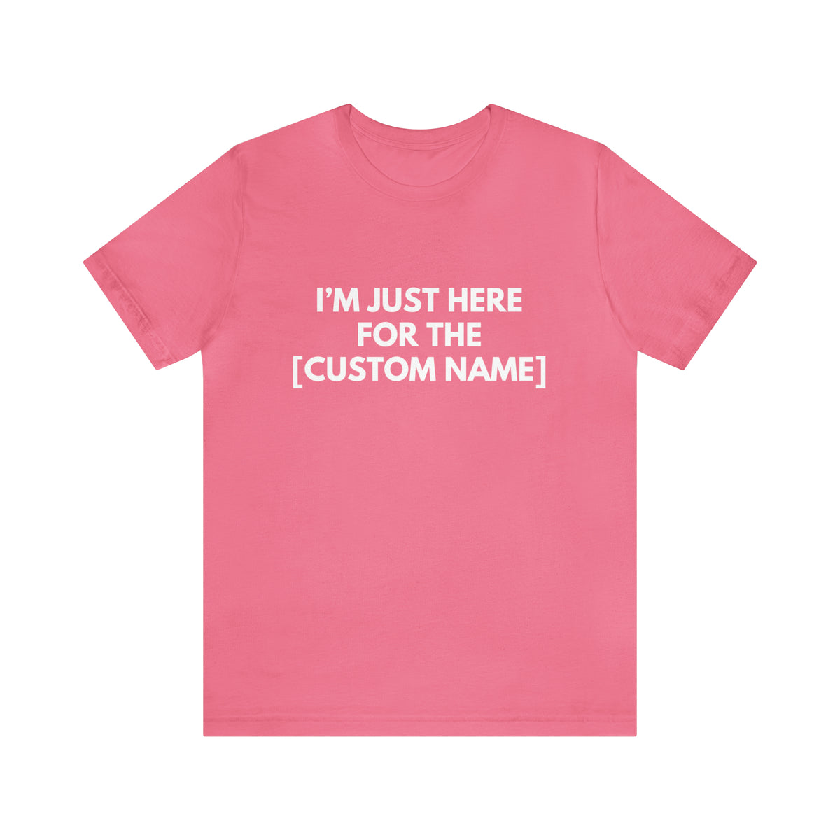 CUSTOM - I'm Just Here For _____ (More colors)