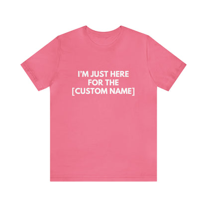 CUSTOM - I'm Just Here For _____ (More colors)