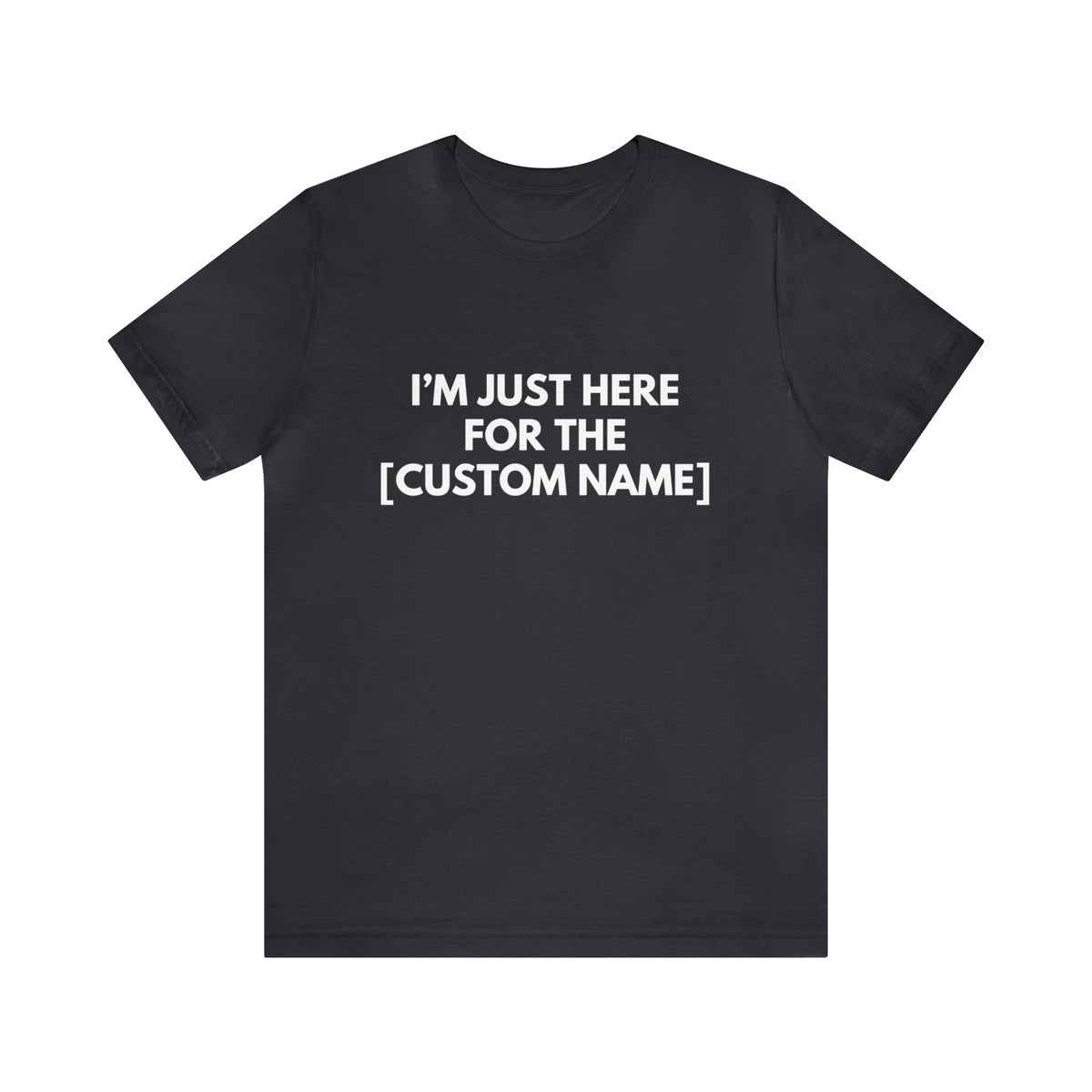 CUSTOM - I'm Just Here For _____ (More colors)