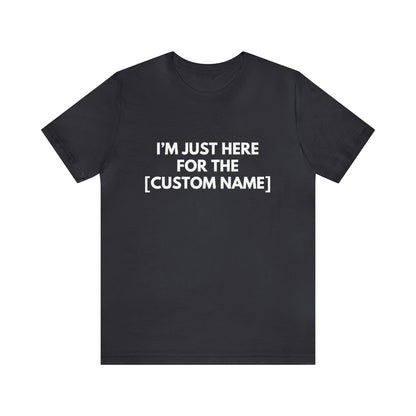 CUSTOM - I'm Just Here For _____ (More colors)
