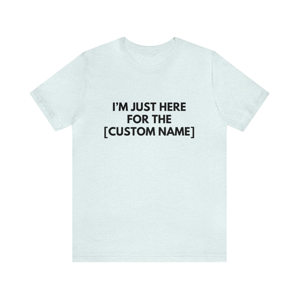 CUSTOM - I'm Just Here For _____ (More colors)