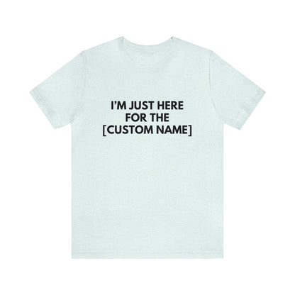 CUSTOM - I'm Just Here For _____ (More colors)