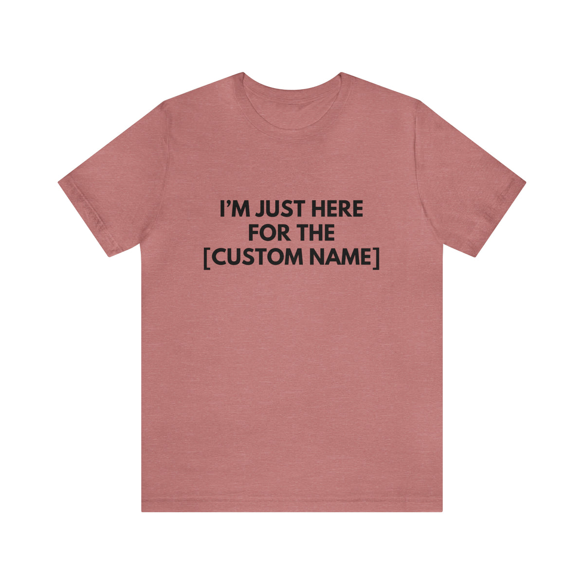 CUSTOM - I'm Just Here For _____ (More colors)