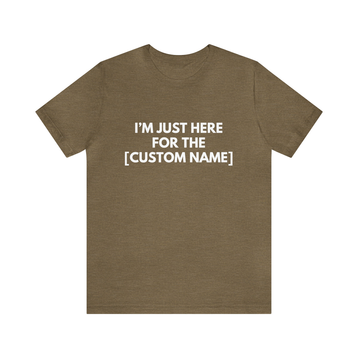 CUSTOM - I'm Just Here For _____ (More colors)