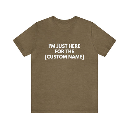 CUSTOM - I'm Just Here For _____ (More colors)
