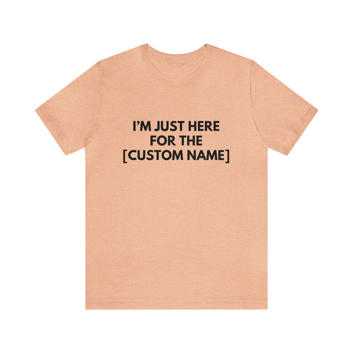 CUSTOM - I'm Just Here For _____ (More colors)