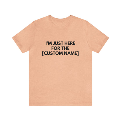CUSTOM - I'm Just Here For _____ (More colors)
