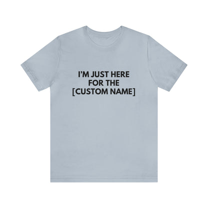 CUSTOM - I'm Just Here For _____ (More colors)